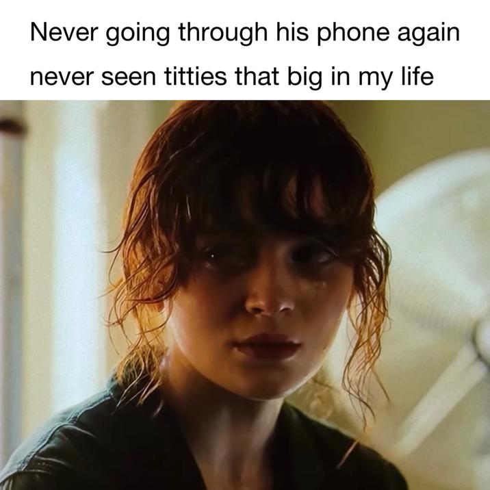 Never going through his phone again never seen t------ that big in my life
