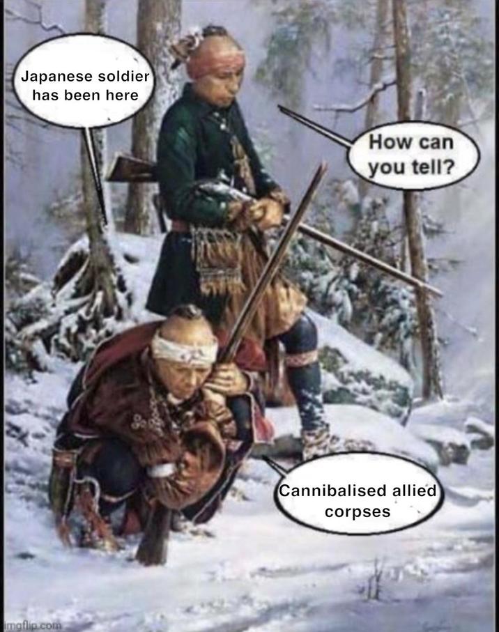 Japanese soldier has been here mgflip.com How can you tell? Cannibalised allied corpses