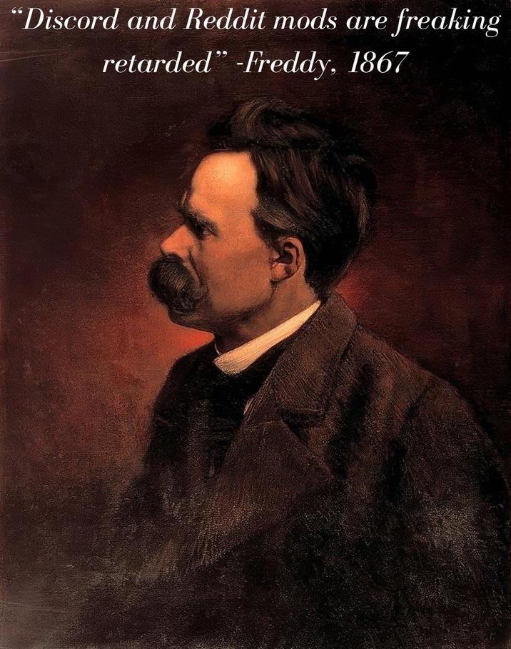 "Discord and Reddit mods are freaking retarded" -Freddy, 1867