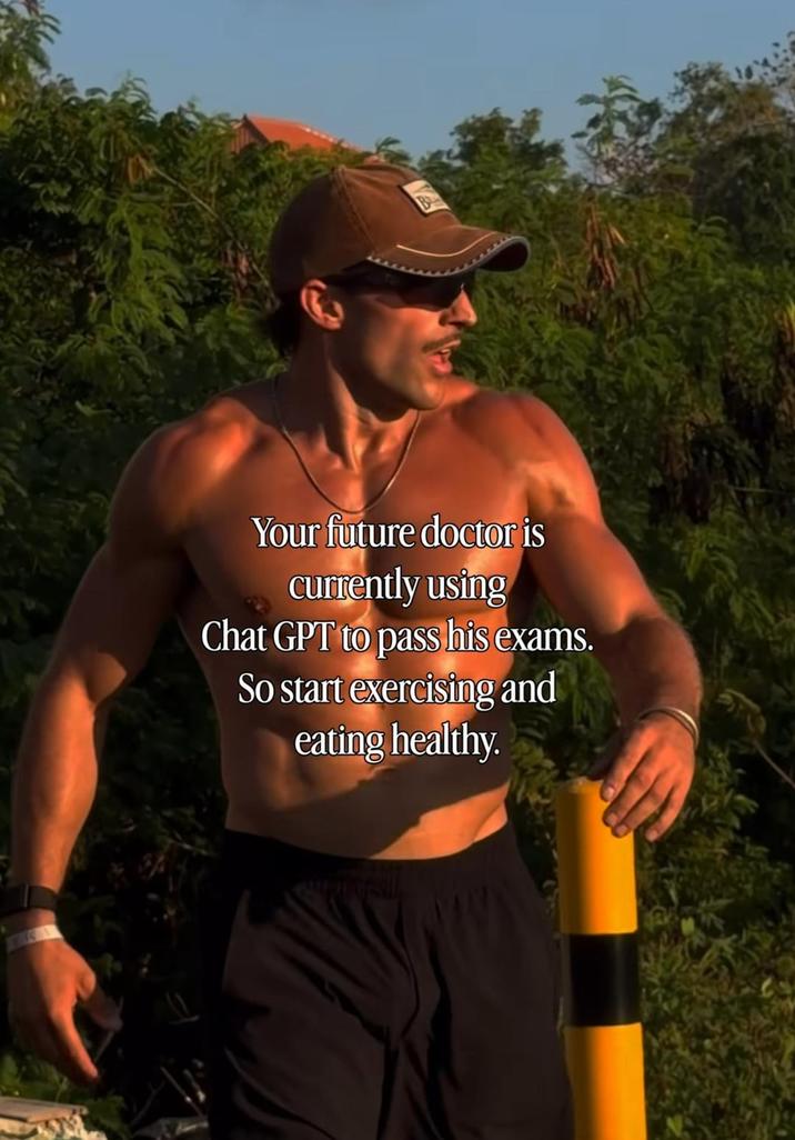 Your future doctor is currently using Chat GPT to pass his exams. So start exercising and eating healthy.