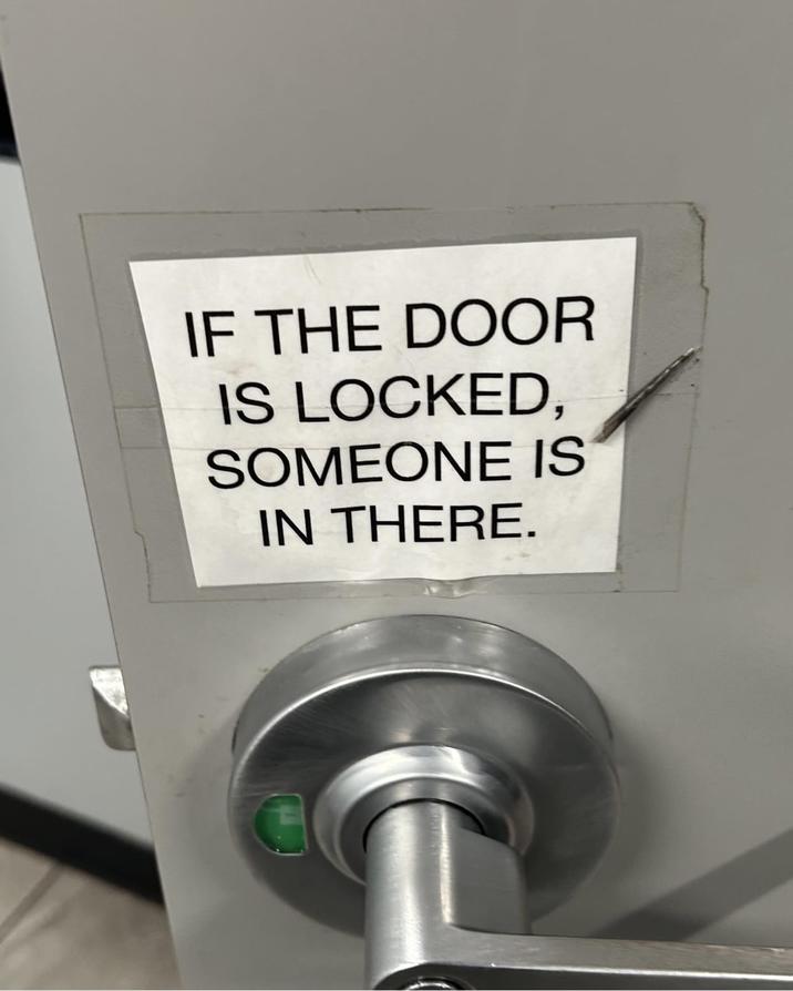 IF THE DOOR IS LOCKED, SOMEONE IS IN THERE.