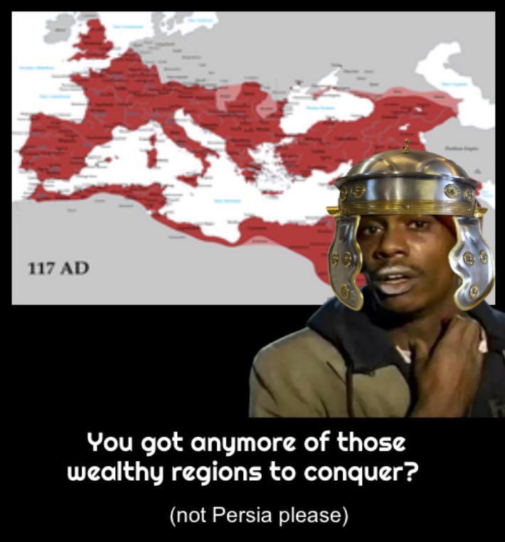117 AD You got anymore of those wealthy regions to conquer? (not Persia please)