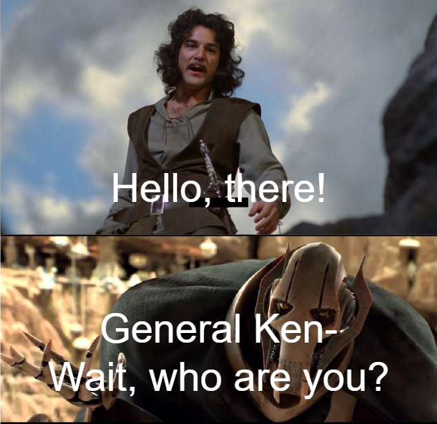 Hello, there! General Ken- Wait, who are you?