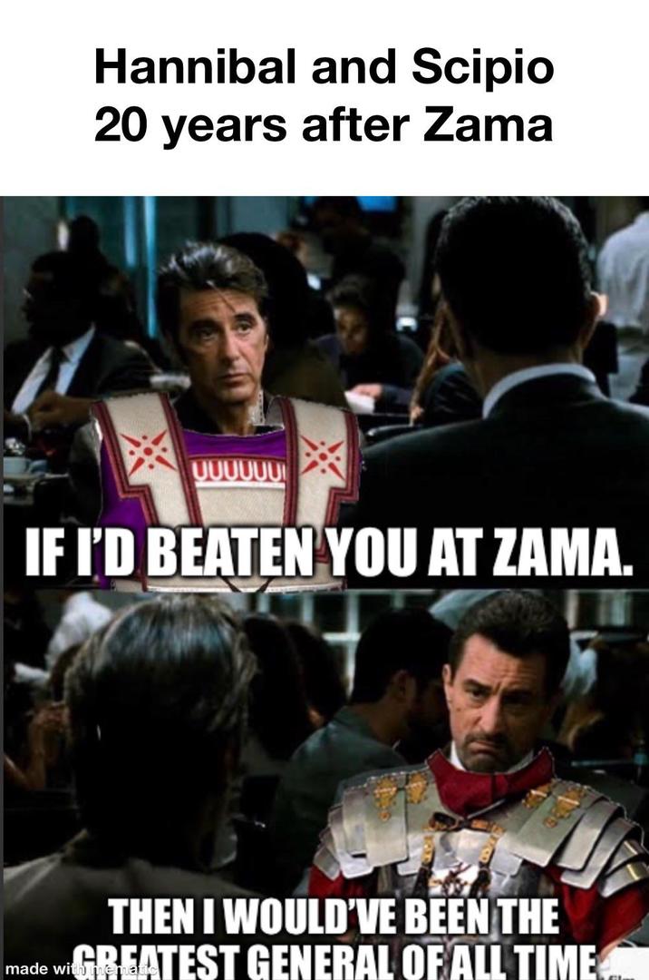 Hannibal and Scipio 20 years after Zama บบบบบบ IF I'D BEATEN YOU AT ZAMA. THEN I WOULD'VE BEEN THE GREATEST GENERAL OF ALL TIME made with mema