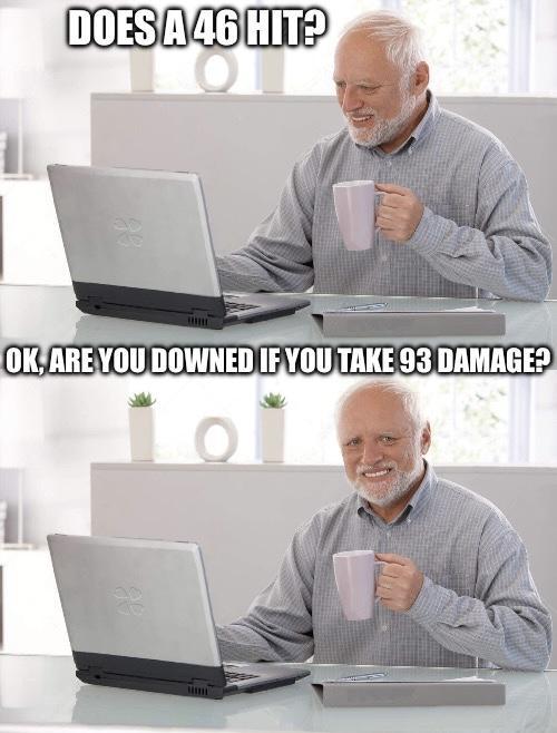 DOES A 46 HIT? OK, ARE YOU DOWNED IF YOU TAKE 93 DAMAGE?