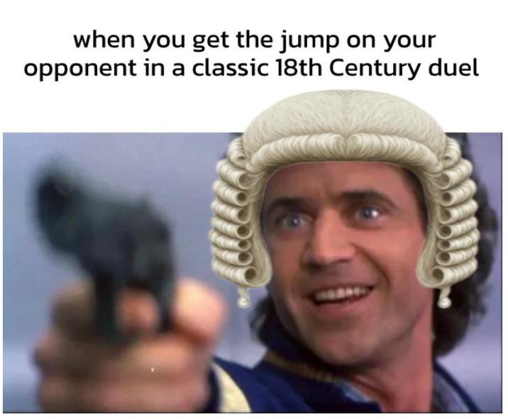 when you get the jump on your opponent in a classic 18th Century duel