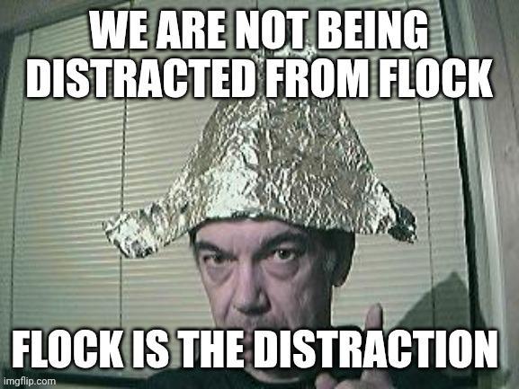 WE ARE NOT BEING DISTRACTED FROM FLOCK FLOCK IS THE DISTRACTION imgflip.com