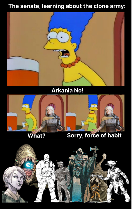 The senate, learning about the clone army: Arkania No! What? Sorry, force of habit