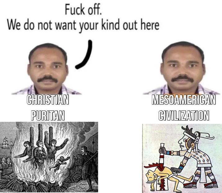 F--- off. We do not want your kind out here CHRISTIAN MESOAMERICAN PURITAN CIVILIZATION
