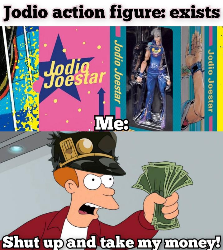 Jodio action figure: exists Jodig Joestar Jodio Joestar Me: Jodio Joestar 100 100 100 100 100 001 100 100 Shut up and take my money!