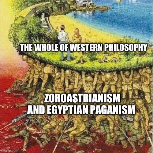 imgflip.com THE WHOLE OF WESTERN PHILOSOPHY ZOROASTRIANISM AND EGYPTIAN PAGANISM