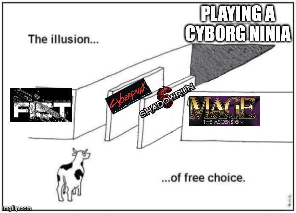 The illusion... PLAYING A CYBORG NINIA FIS CYBERPUNK SHADOWRUN imgflip.com MAGE THE ASCENSION ...of free choice.