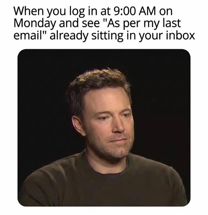 When you log in at 9:00 AM on Monday and see "As per my last email" already sitting in your inbox
