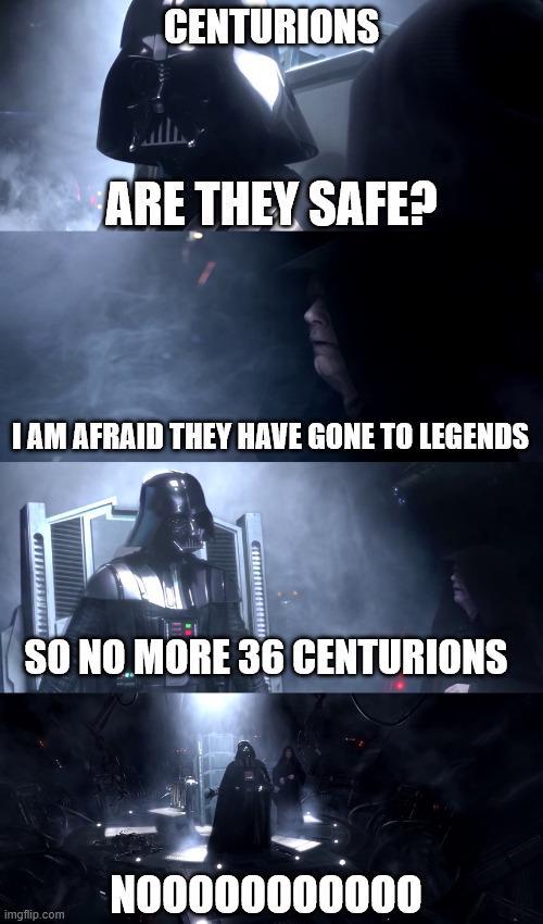 CENTURIONS ARE THEY SAFE? I AM AFRAID THEY HAVE GONE TO LEGENDS SO NO MORE 36 CENTURIONS imgflip.com 100000000000