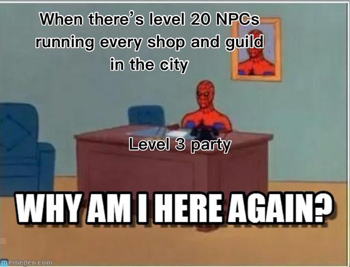When there's level 20 NPCs running every shop and guild in the city Level 3 party WHY AM I HERE AGAIN? memegen.com