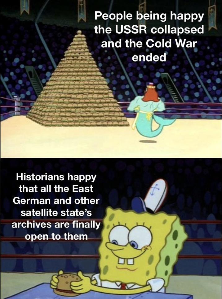 People being happy the USSR collapsed and the Cold War ended Historians happy that all the East German and other satellite state's archives are finally open to them