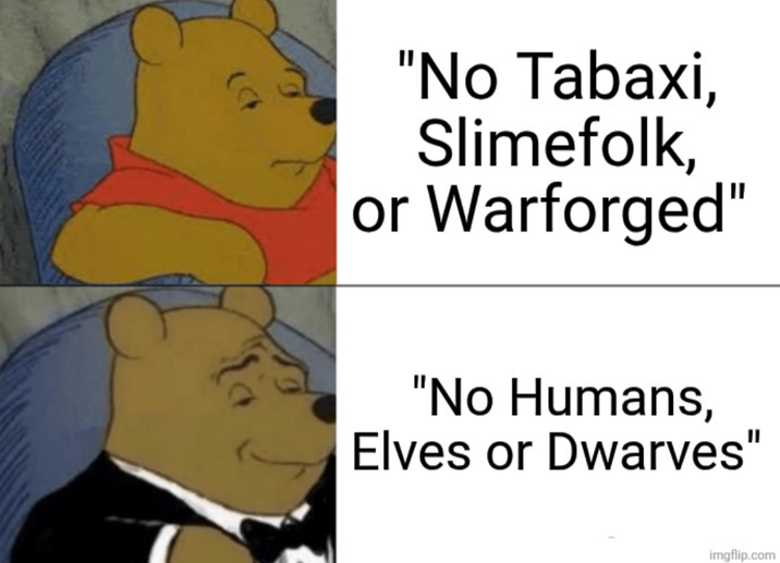 "No Tabaxi, Slimefolk, or Warforged" "No Humans, Elves or Dwarves" imgflip.com