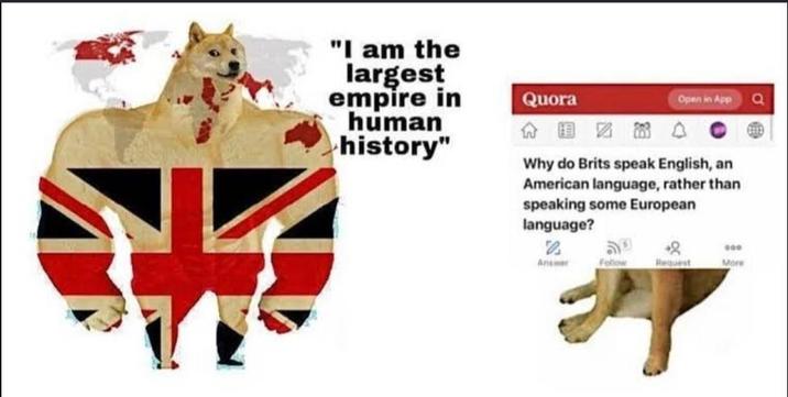 "I am the largest empire in human history" Quora Open in App a Why do Brits speak English, an American language, rather than speaking some European language? 000 Answer Follow Request More