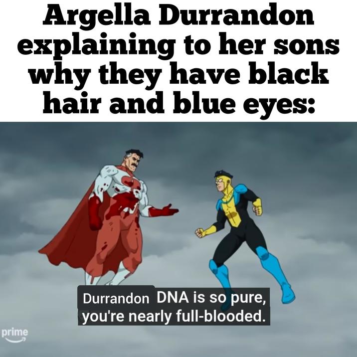 Argella Durrandon explaining to her sons why they have black hair and blue eyes: 留 prime Durrandon DNA is so pure, you're nearly full-blooded.