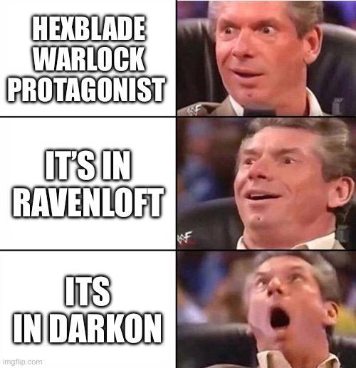 HEXBLADE WARLOCK PROTAGONIST IT'S IN RAVENLOFT ITS IN DARKON imgflip.com F