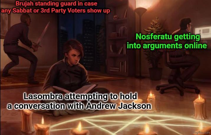 Brujah standing guard in case any Sabbat or 3rd Party Voters show up Nosferatu getting into arguments online Lasombra attempting to hold a conversation with Andrew Jackson noflip un