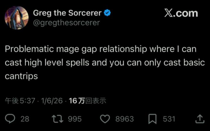 Greg the Sorcerer @gregthesorcerer X.com Problematic mage gap relationship where I can cast high level spells and you can only cast basic cantrips 午後 5:371/6/26 16万回表示 28 1995 8963 ☐ 531 +]