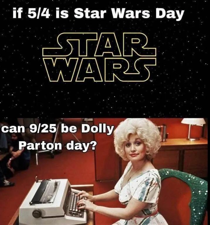 if 5/4 is Star Wars Day STAR WARS can 9/25 be Dolly Parton day? ப