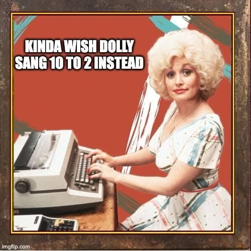 KINDA WISH DOLLY SANG 10 TO 2 INSTEAD imgflip.com