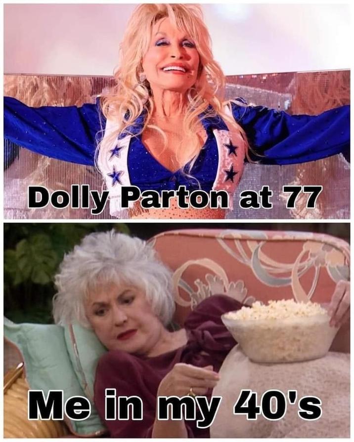 Dolly Parton at 77 Me in my 40's