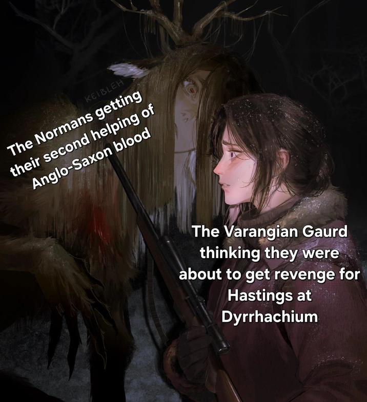 KEIBLEH The Normans getting their second helping of Anglo-Saxon blood The Varangian Gaurd thinking they were about to get revenge for Hastings at Dyrrhachium