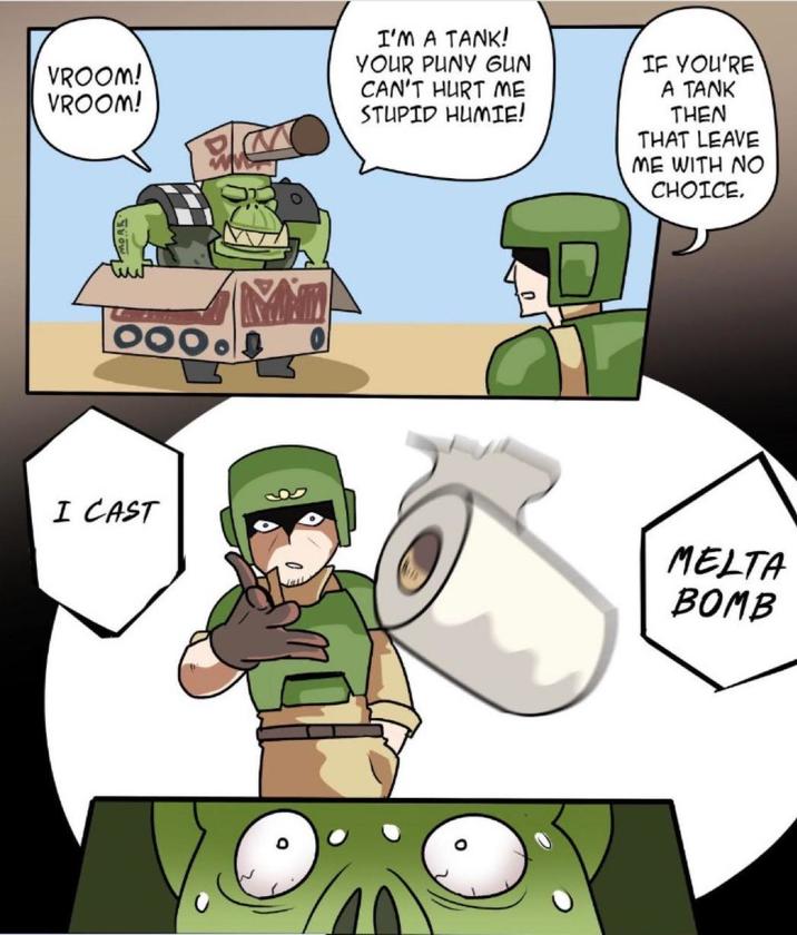 VROOM! VROOM! I CAST M I'M A TANK! YOUR PUNY GUN CAN'T HURT ME STUPID HUMIE! IF YOU'RE A TANK THEN THAT LEAVE ME WITH NO CHOICE. MELTA BOMB