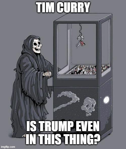 TIM CURRY imgflip.com IS TRUMP EVEN IN THIS THING?