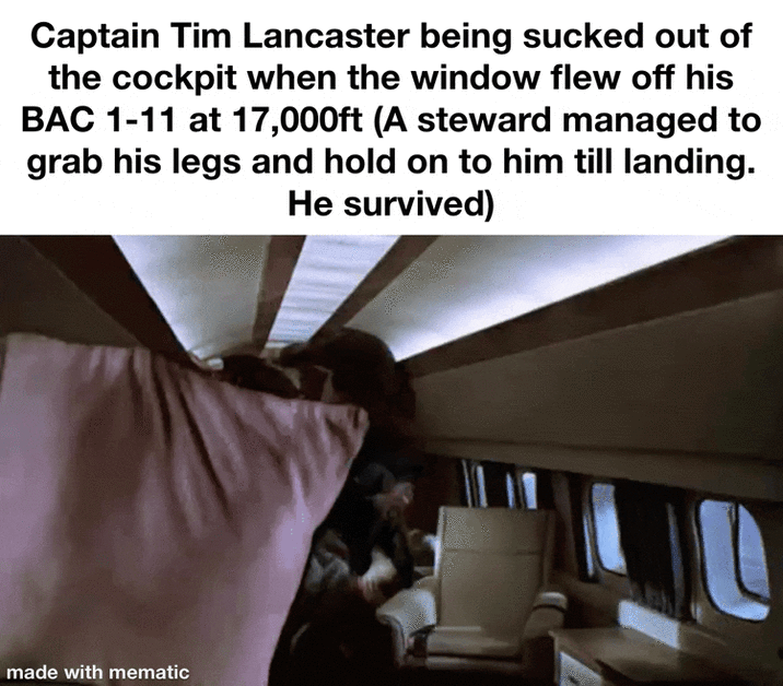 Captain Tim Lancaster being sucked out of the cockpit when the window flew off his BAC 1-11 at 17,000ft (A steward managed to grab his legs and hold on to him till landing. He survived) made with mematic