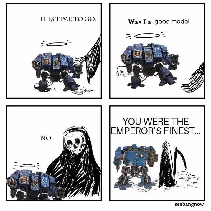 IT IS TIME TO GO. Was I a good model NO. YOU WERE THE EMPEROR'S FINEST... seebangnow