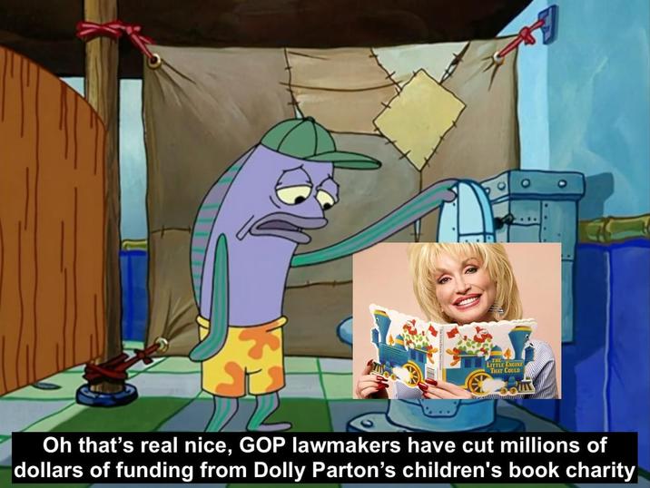 THE LITTLE ENGINE THAT COULD Oh that's real nice, GOP lawmakers have cut millions of dollars of funding from Dolly Parton's children's book charity