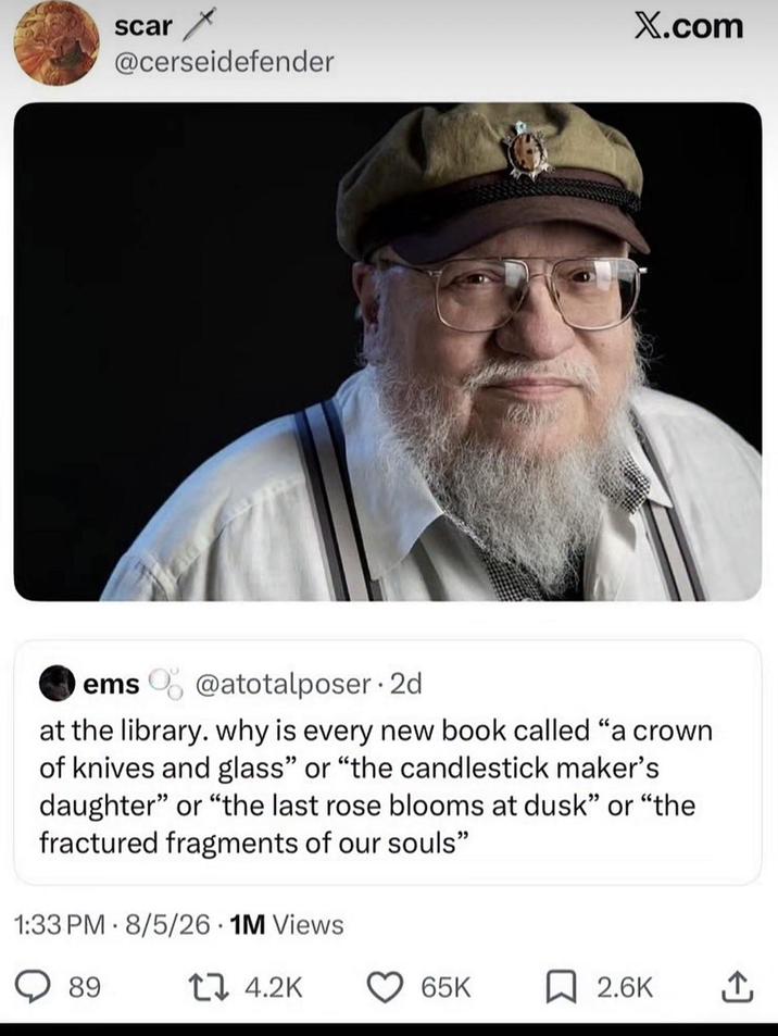 scar x @cerseidefender X.com ems@atotalposer. 2d at the library. why is every new book called "a crown of knives and glass" or "the candlestick maker's daughter" or "the last rose blooms at dusk" or "the fractured fragments of our souls" 1:33 PM 8/5/26 1M Views 89 14.2K 65K ☐ 2.6K