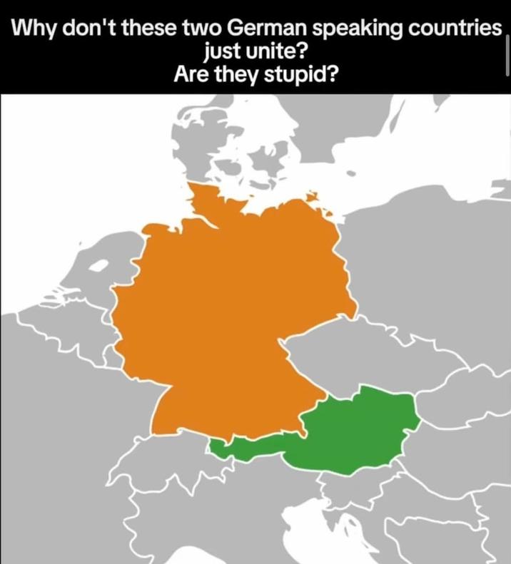 Why don't these two German speaking countries just unite? Are they stupid?