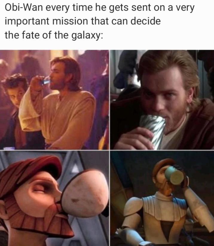 Obi-Wan every time he gets sent on a very important mission that can decide the fate of the galaxy: