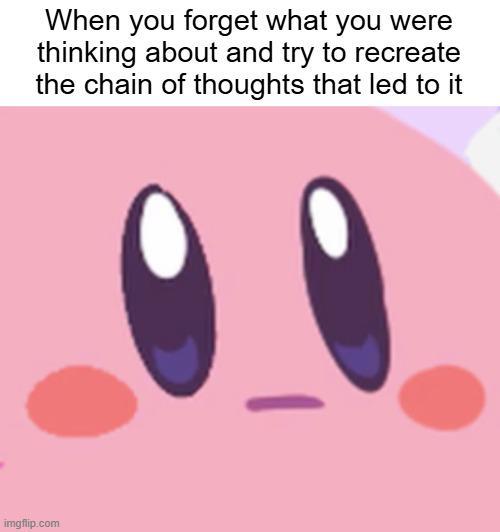 When you forget what you were thinking about and try to recreate the chain of thoughts that led to it imgflip.com