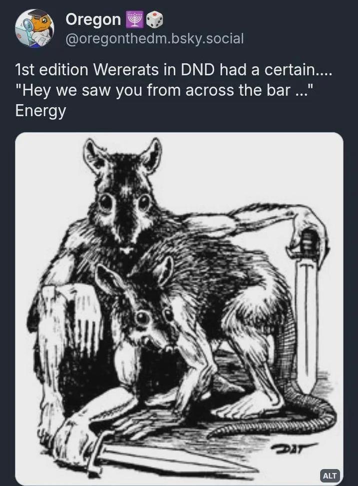 Oregon @oregonthedm.bsky.social 1st edition Wererats in DND had a certain.... "Hey we saw you from across the bar..." Energy ALT