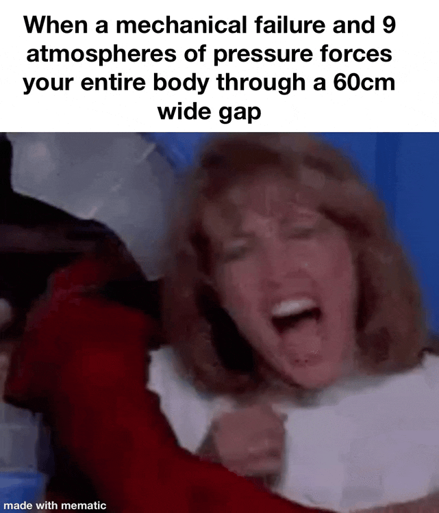 When a mechanical failure and 9 atmospheres of pressure forces your entire body through a 60cm wide gap made with mematic