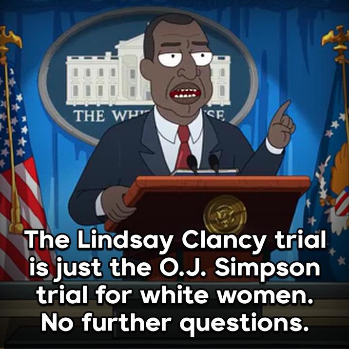 THE WH SE The Lindsay Clancy trial is just the O.J. Simpson trial for white women. No further questions.