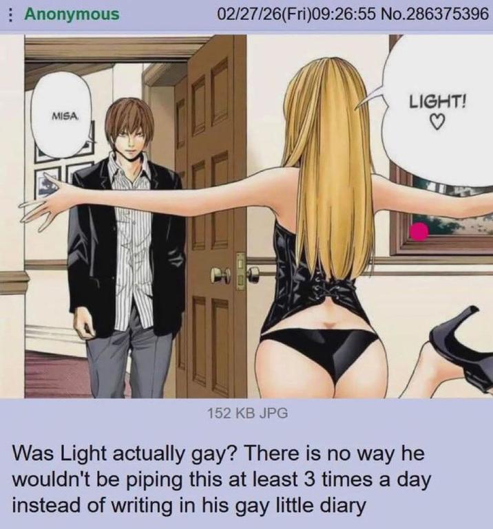 Anonymous 02/27/26(Fri)09:26:55 No.286375396 MISA 00 LIGHT! ♡ 152 KB JPG Was Light actually gay? There is no way he wouldn't be piping this at least 3 times a day instead of writing in his gay little diary