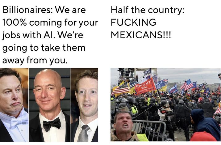 Billionaires: We are 100% coming for your jobs with Al. We're going to take them away from you. Half the country: F------ MEXICANS!!! 9012 08 AMUNT -OSOS- ПАЗНО АЗОТОМА ОМЗХ УМИЯТ DSOS AT THOO SMURT 147