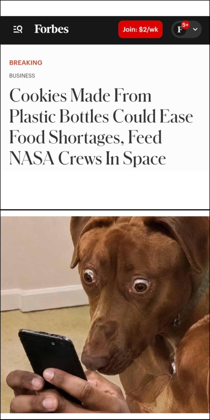 EQ Forbes Join: $2/wk F 5+ BREAKING BUSINESS Cookies Made From Plastic Bottles Could Ease Food Shortages, Feed NASA Crews In Space