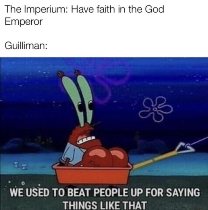 The Imperium: Have faith in the God Emperor Guilliman: WE USED TO BEAT PEOPLE UP FOR SAYING THINGS LIKE THAT