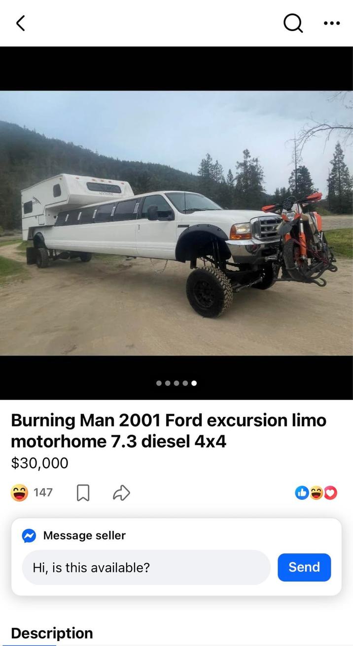 < Q Burning Man 2001 Ford excursion limo motorhome 7.3 diesel 4x4 $30,000 147 23 ☑Message seller Hi, is this available? Description Send