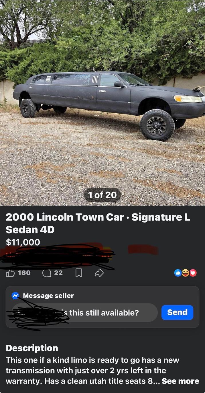 1 of 20 2000 Lincoln Town Car Signature L Sedan 4D $11,000 白 160 22 Message seller ED *s this still available? Send Description This one if a kind limo is ready to go has a new transmission with just over 2 yrs left in the warranty. Has a clean utah title seats 8... See more