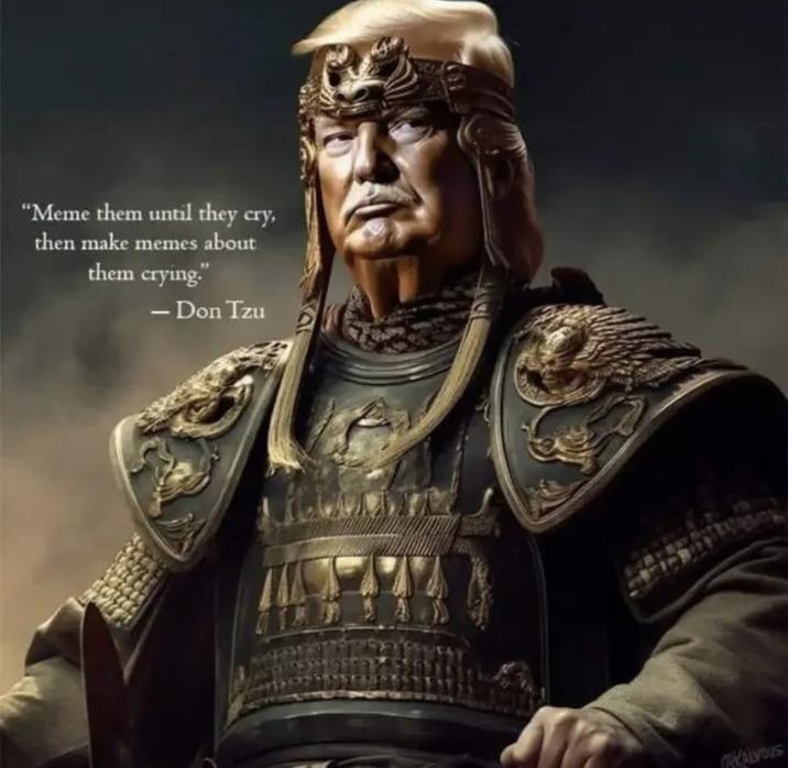"Meme them until they cry, then make memes about them crying." - Don Tzu KALYOUS