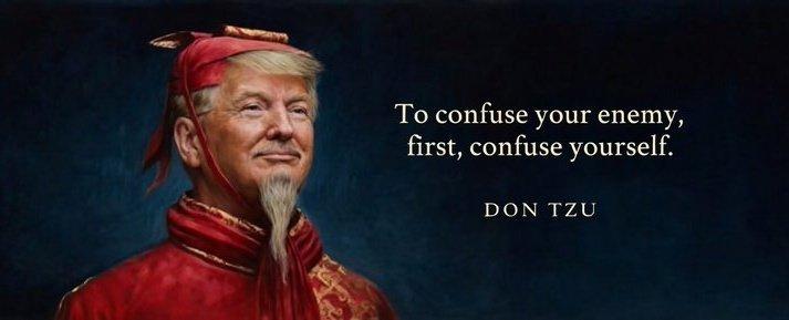 To confuse your enemy, first, confuse yourself. DON TZU